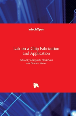 Lab-on-a-Chip Fabrication and Application - Stoytcheva, Margarita (Editor), and Zlatev, Roumen (Editor)