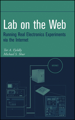 Lab on the Web: Running Real Electronics Experiments Via the Internet - Fjeldly, Tor A, and Shur, Michael S