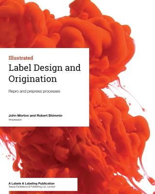 Label Design and Origination: Repro and prepress processes - Shimmin, Robert, and Morton, John
