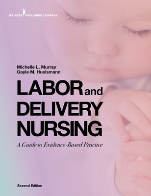 Labor and Delivery Nursing, Second Edition: A Guide to Evidence-Based Practice - Murray, Michelle, PhD, Rnc, and Huelsmann, Gayle Bsn