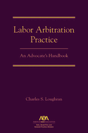 Labor Arbitration Practice: An Advocate's Handbook