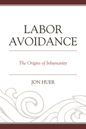 Labor Avoidance: The Origins of Inhumanity