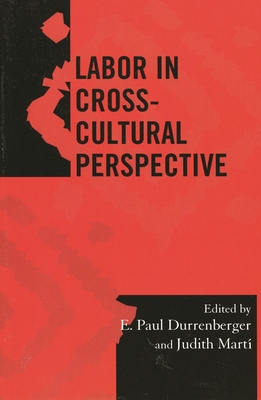 Labor in Cross-Cultural Perspective - Durrenberger, E Paul (Editor), and Mart?, Judith E (Editor), and Bowie, Katherine a (Contributions by)