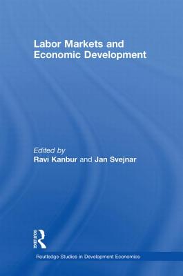 Labor Markets and Economic Development - Kanbur, Ravi (Editor), and Svejnar, Jan (Editor)