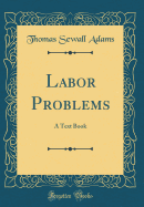 Labor Problems: A Text Book (Classic Reprint)