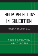 Labor Relations in Education: Policies, Politics, and Practices