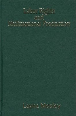 Labor Rights and Multinational Production - Mosley, Layna
