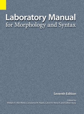 Laboratory Manual for Morphology and Syntax, 7th Edition - Merrifield, William R (Editor), and Constance, Naish M (Editor), and Rensch, Calvin R (Editor)