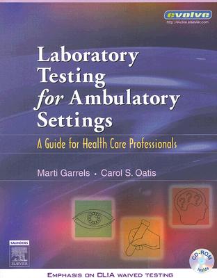 Laboratory Testing for Ambulatory Settings: A Guide for Health Care Professionals - Oatis, Carol S, Msed, MT, SM, (Ascp), CMA, and Garrels, Mt(ascp), CMA
