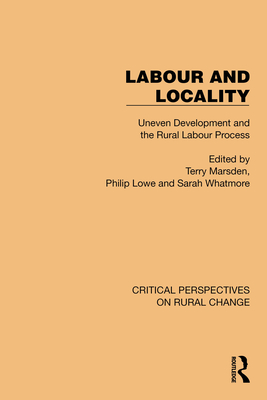 Labour and Locality: Uneven Development and the Rural Labour Process - Marsden, Terry (Editor), and Lowe, Philip (Editor), and Whatmore, Sarah (Editor)