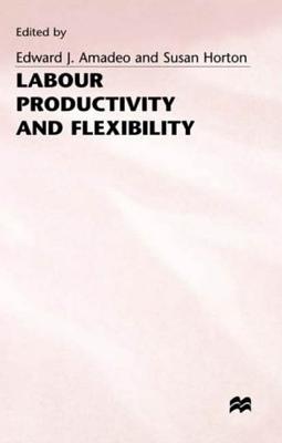 Labour Productivity and Flexibility - Amadeo, Edward J (Editor), and Horton, Susan (Editor)