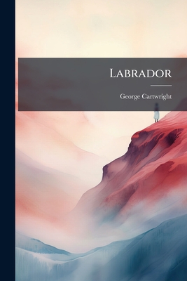 Labrador: A Poetic Epistle - Cartwright, George