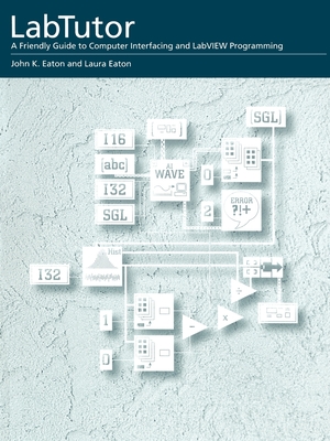 Labtutor: A Friendly Guide to Computer Interfacing and LabVIEW Programming - Eaton, John K, and Eaton, Laura