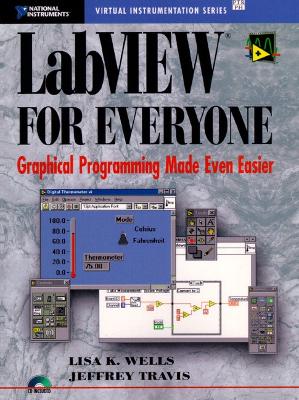 LabVIEW for Everyone: Graphical Programming Made Even Easier - Wells, Lisa, and Travis, Jeffrey