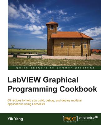 LabVIEW Graphical Programming Cookbook: LabVIEW Graphical Programming Cookbook - Yang, Yik