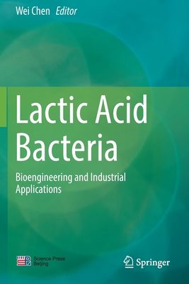 Lactic Acid Bacteria: Bioengineering and Industrial Applications - Chen, Wei (Editor)