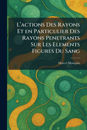 L'Actions Des Rayons Et En Particulier Des Rayons Penetrants Sur Les Elements Figures Du Sang