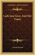 Lady Jane Grey, and Her Times