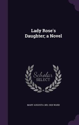 Lady Rose's Daughter; a Novel - Ward, Mary Augusta 1851-1920