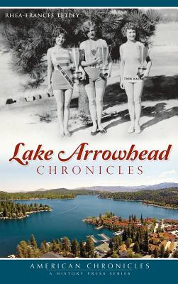 Lake Arrowhead Chronicles - Tetley, Rhea-Frances, and Motley, Douglas W (Foreword by)