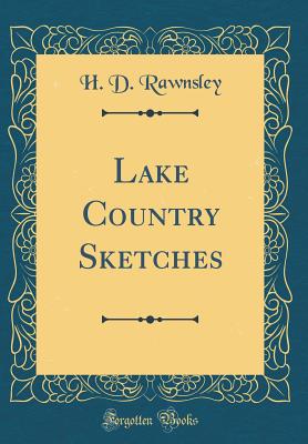Lake Country Sketches (Classic Reprint) - Rawnsley, H D