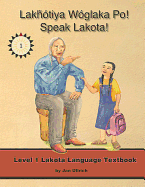 Lakhotiya Woglaka Po! - Speak Lakota! Level 1 Textbook