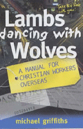 Lambs Dancing with Wolves: A Manual for Christian Workers Overseas