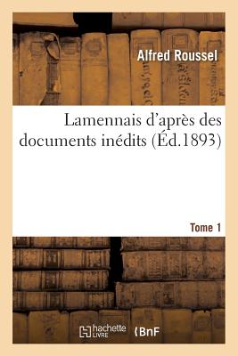 Lamennais d'Apr?s Des Documents In?dits. Tome 1 - Roussel, Alfred