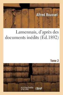 Lamennais, d'Apr?s Des Documents In?dits. Tome 2 - Roussel, Alfred