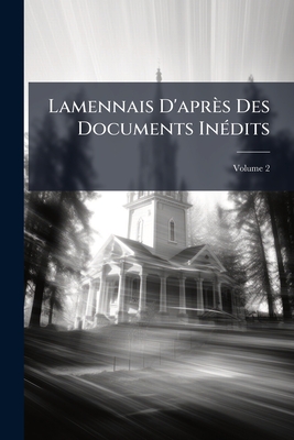 Lamennais D'apr?s Des Documents In?dits; Volume 2 - Roussel, Alfred, and Anonymous