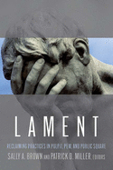 Lament: Reclaiming Practices in Pulpit, Pew and Public Square