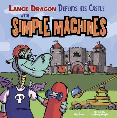 Lance Dragon Defends His Castle with Simple Machines - Braun, Eric, and Ohmann, Paul, Dr. (Consultant editor)
