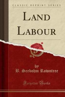 Land Labour (Classic Reprint) - Rowntree, B Seebohm
