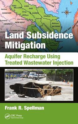 Land Subsidence Mitigation: Aquifer Recharge Using Treated Wastewater Injection - Spellman, Frank R.