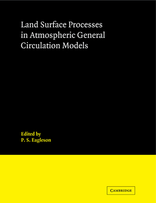 Land Surface Processes in Atmospheric General Circulation Models - P S, Eagleson (Editor), and Eagleson, P S (Editor)