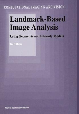 Landmark-Based Image Analysis: Using Geometric and Intensity Models - Rohr, Karl