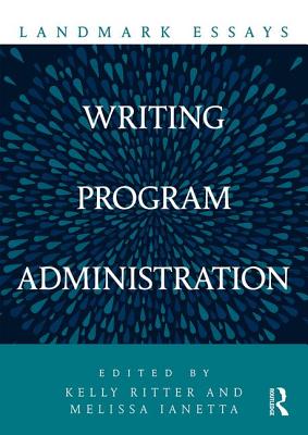 Landmark Essays on Writing Program Administration - Ritter, Kelly (Editor), and IANETTA, MELISSA (Editor)