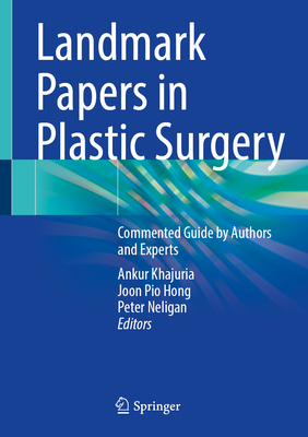 Landmark Papers in Plastic Surgery: Commented Guide by Authors and Experts - Khajuria, Ankur (Editor), and Hong, Joon Pio (Editor), and Neligan, Peter, MD (Editor)