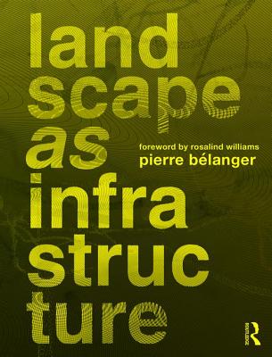 Landscape as Infrastructure: A Base Primer - Belanger, Pierre