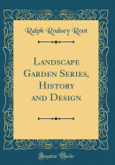 Landscape Garden Series, History and Design (Classic Reprint)