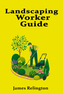 Landscaping Worker Guide: How to Start in Groundskeeping and Outdoor Maintenance