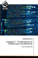 Langage C: Fondamentaux et Pratique pour les D?butants