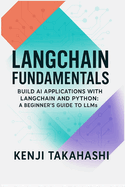 LangChain Fundamentals: Build AI Applications with LangChain and Python: A Beginner's Guide to LLMs