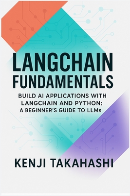 LangChain Fundamentals: Build AI Applications with LangChain and Python: A Beginner's Guide to LLMs - Takahashi, Kenji
