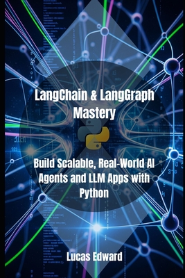 LangChain & LangGraph Mastery: Build Scalable, Real-World AI Agents and LLM Apps with Python - Edward, Lucas