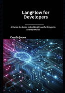 LangFlow for Developers: A Hands-On Guide to Building Powerful AI Agents and Workflows