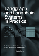 LangGraph and LangChain Systems in Practice: Building Agentic AI Workflows, Tool-Using Agents, and Stateful LLM Applications
