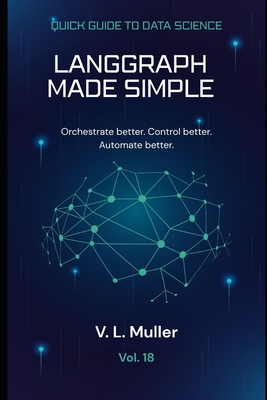 LangGraph Made Simple: Orchestrate better. Control better. Automate better. - Muller, V L