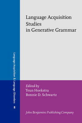 Language Acquisition Studies in Generative Grammar - Hoekstra, Teun (Editor), and Schwartz, Bonnie D, Dr. (Editor)