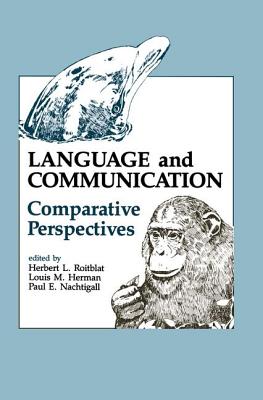 Language and Communication: Comparative Perspectives - Roitblat, Herbert L. (Editor), and Herman, Louis M. (Editor), and Nachtigall, Paul E. (Editor)